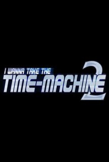I Wanna Take The Timemachine I Wanna Take The Timemachine