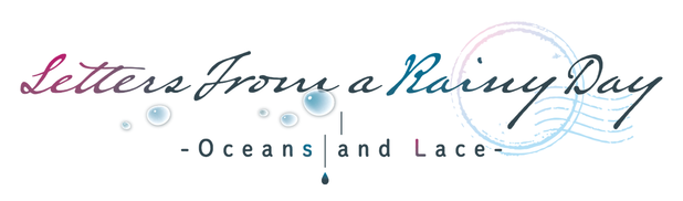 Letters From a Rainy Day -Oceans and Lace-