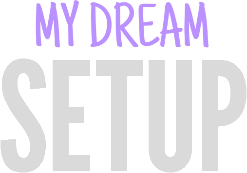 My Dream Setup