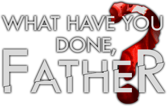 What have you done, Father?