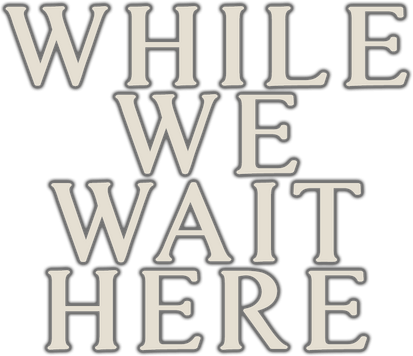 While We Wait Here