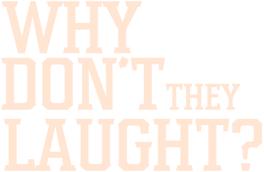 Why don't they laugh?